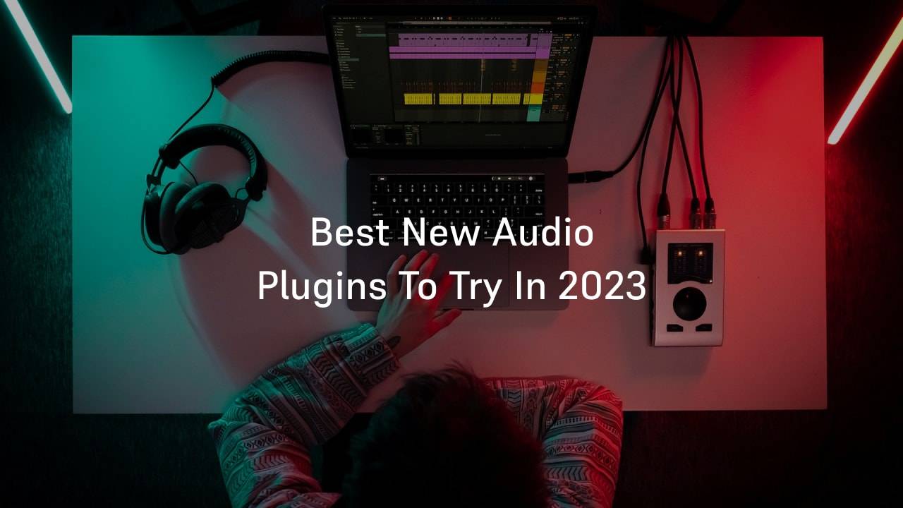 Best New Audio Plugins To Try In 2023
