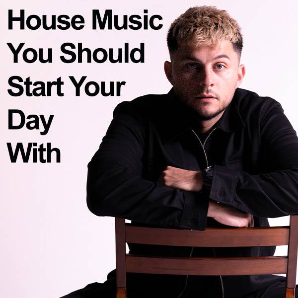 House music you should start your day with 