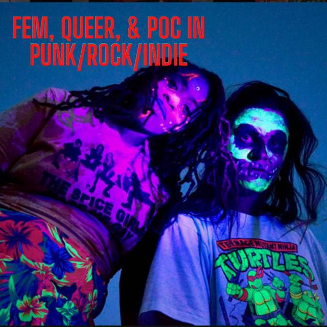 Fem, Queer, & POC in Punk/Rock/Indie