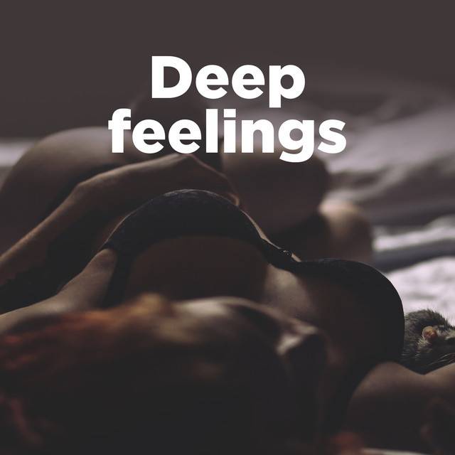 Deep feelings