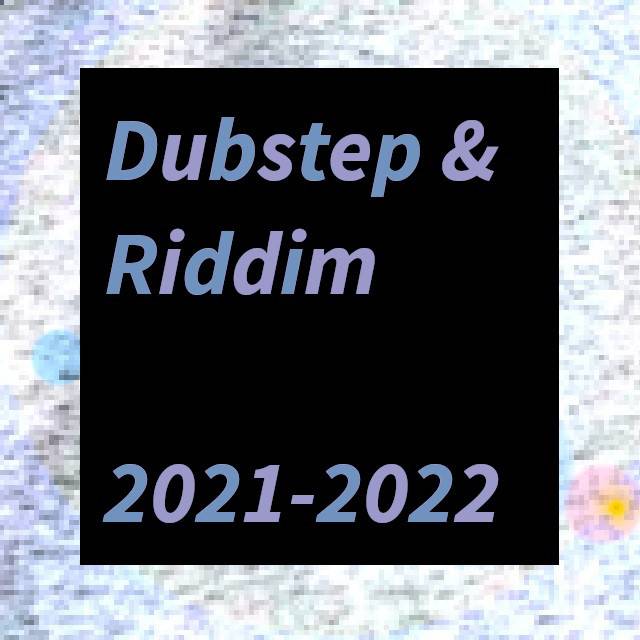 Dubstep & Riddim 2021-2022