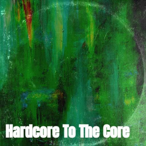 Hardcore To The Core