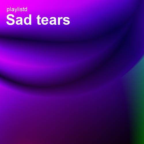 Sad Tears by Playlistd