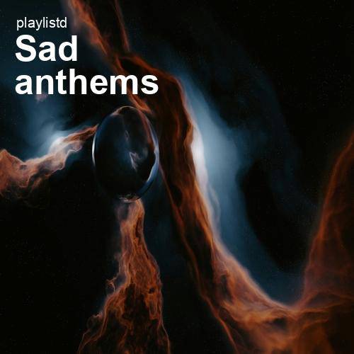 Sad Anthems by Playlistd