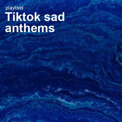 TikTok Sad Anthems by Playlistd