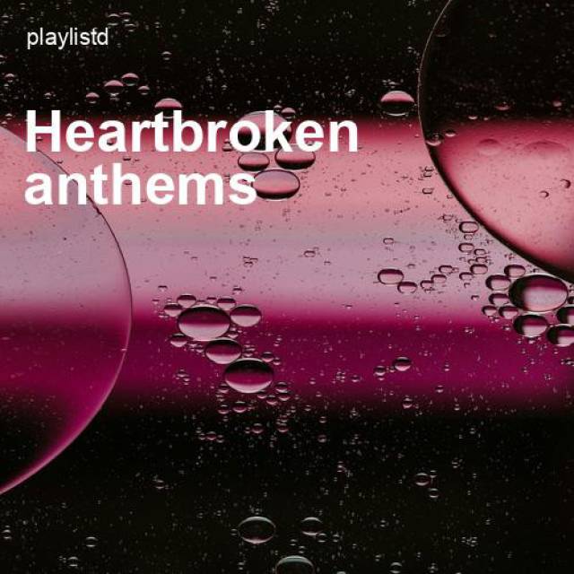 Heartbroken Anthems by Playlistd