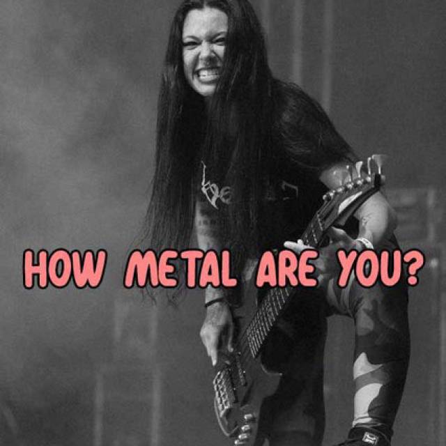 How metal are you ?